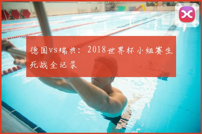 德国vs瑞典:2018世界杯小组赛生死战全记录