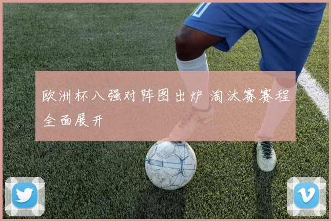 欧洲杯八强对阵图出炉 淘汰赛赛程全面展开