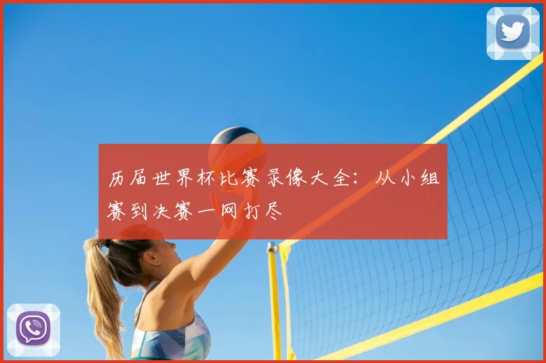 历届世界杯比赛录像大全:从小组赛到决赛一网打尽